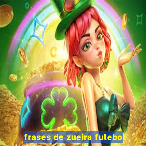 frases de zueira futebol